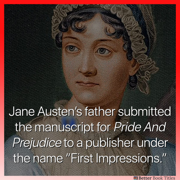 jane austen's pride and prejudice was almost called First impressions, bad original titles famous books, author titles, brief history of authors being terrible with titles for books, titles are hard, better book titles, funny list, pictures, reading, novels