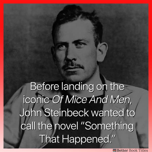 steinbeck's original title for Of Mice and Men was Something That Happened, bad original titles famous books, author titles, brief history of authors being terrible with titles for books, titles are hard, better book titles, funny list, pictures, reading, novels