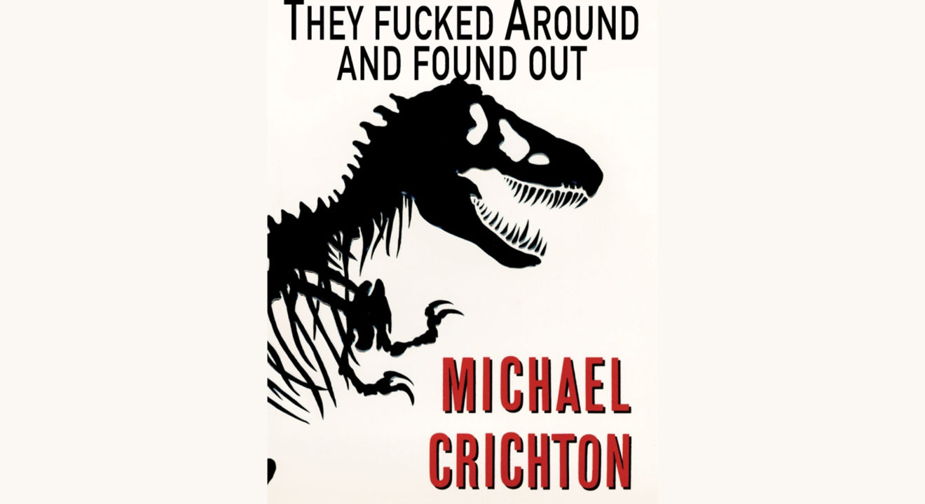 Michael Crichton: Jurassic Park - "They Fucked Around And Found Out"