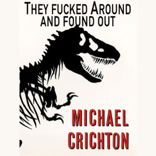 Michael Crichton: Jurassic Park - "They Fucked Around And Found Out"