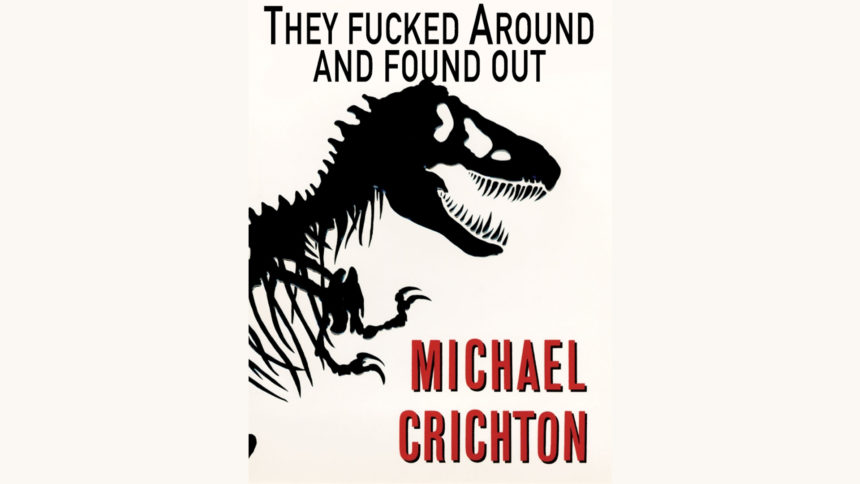 Michael Crichton: Jurassic Park - "They Fucked Around And Found Out"