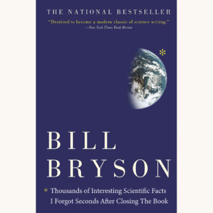 Bill Bryson: A Short History of Nearly Everything - "Thousands of Interesting Scientific Facts I Forgot Seconds After Closing The Book"