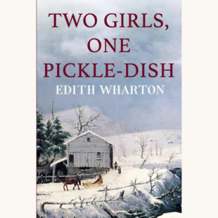 Edith Wharton: Ethan Frome - "Two Girls, One Pickle Dish"